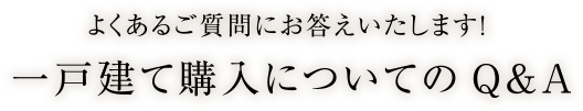 よくあるご質問にお答えいたします！一戸建て購入についてのQ&A